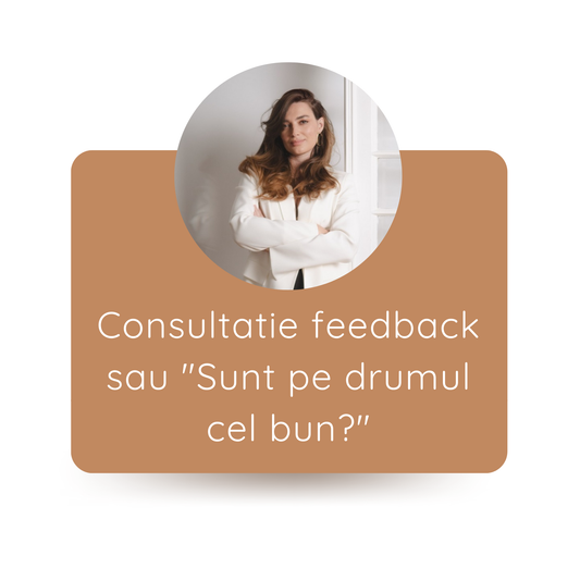 Consultatie feedback sau "Sunt pe drumul cel bun?"